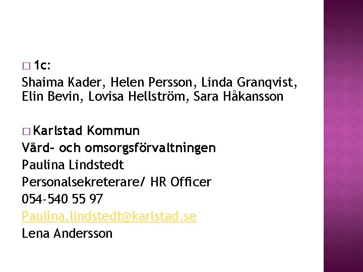 � 1 c: Shaima Kader, Helen Persson, Linda Granqvist, Elin Bevin, Lovisa Hellström, Sara � 1 c: Shaima Kader, Helen Persson, Linda Granqvist, Elin Bevin, Lovisa Hellström, Sara