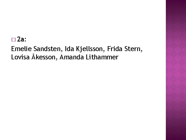 � 2 a: Emelie Sandsten, Ida Kjellsson, Frida Stern, Lovisa Åkesson, Amanda Lithammer � 2 a: Emelie Sandsten, Ida Kjellsson, Frida Stern, Lovisa Åkesson, Amanda Lithammer