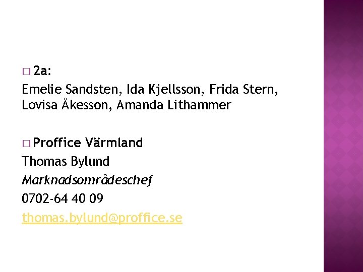 � 2 a: Emelie Sandsten, Ida Kjellsson, Frida Stern, Lovisa Åkesson, Amanda Lithammer � � 2 a: Emelie Sandsten, Ida Kjellsson, Frida Stern, Lovisa Åkesson, Amanda Lithammer �