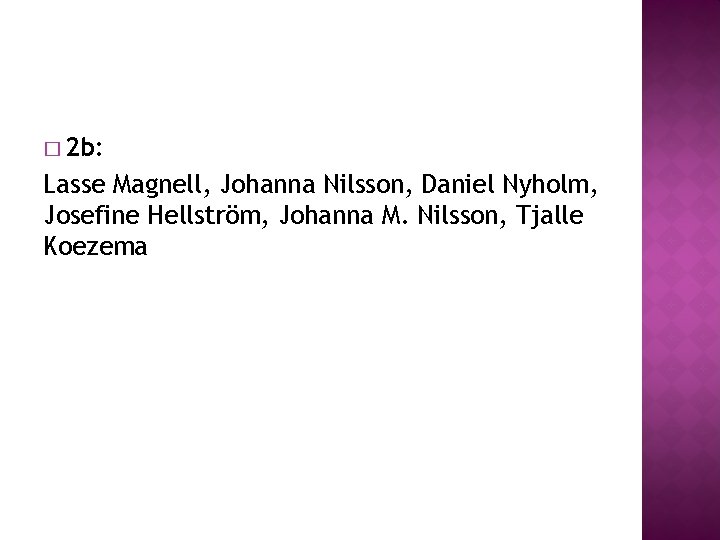 � 2 b: Lasse Magnell, Johanna Nilsson, Daniel Nyholm, Josefine Hellström, Johanna M. Nilsson, � 2 b: Lasse Magnell, Johanna Nilsson, Daniel Nyholm, Josefine Hellström, Johanna M. Nilsson,