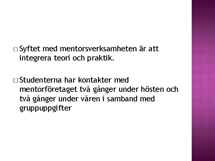 � Syftet med mentorsverksamheten är att integrera teori och praktik. � Studenterna har kontakter � Syftet med mentorsverksamheten är att integrera teori och praktik. � Studenterna har kontakter