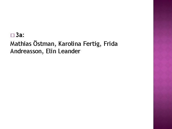 � 3 a: Mathias Östman, Karolina Fertig, Frida Andreasson, Elin Leander � 3 a: Mathias Östman, Karolina Fertig, Frida Andreasson, Elin Leander