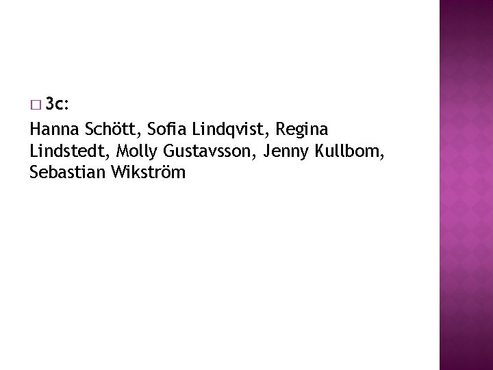 � 3 c: Hanna Schött, Sofia Lindqvist, Regina Lindstedt, Molly Gustavsson, Jenny Kullbom, Sebastian � 3 c: Hanna Schött, Sofia Lindqvist, Regina Lindstedt, Molly Gustavsson, Jenny Kullbom, Sebastian