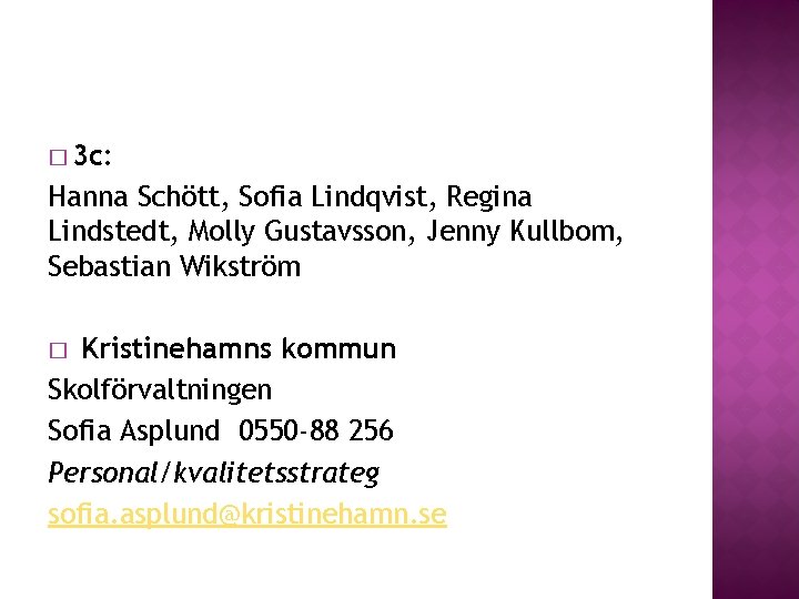� 3 c: Hanna Schött, Sofia Lindqvist, Regina Lindstedt, Molly Gustavsson, Jenny Kullbom, Sebastian � 3 c: Hanna Schött, Sofia Lindqvist, Regina Lindstedt, Molly Gustavsson, Jenny Kullbom, Sebastian