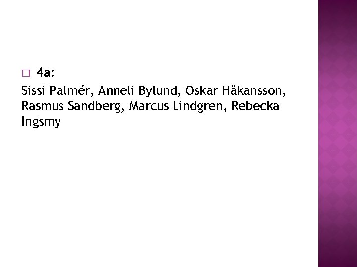 � 4 a: Sissi Palmér, Anneli Bylund, Oskar Håkansson, Rasmus Sandberg, Marcus Lindgren, Rebecka � 4 a: Sissi Palmér, Anneli Bylund, Oskar Håkansson, Rasmus Sandberg, Marcus Lindgren, Rebecka
