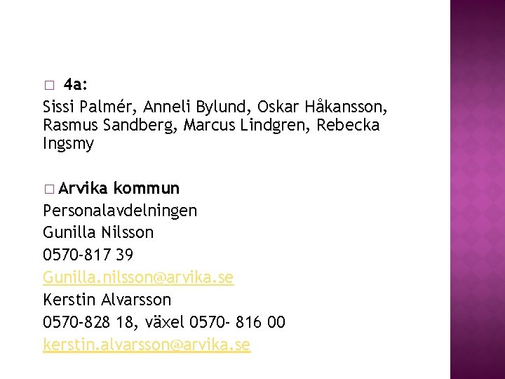 � 4 a: Sissi Palmér, Anneli Bylund, Oskar Håkansson, Rasmus Sandberg, Marcus Lindgren, Rebecka � 4 a: Sissi Palmér, Anneli Bylund, Oskar Håkansson, Rasmus Sandberg, Marcus Lindgren, Rebecka
