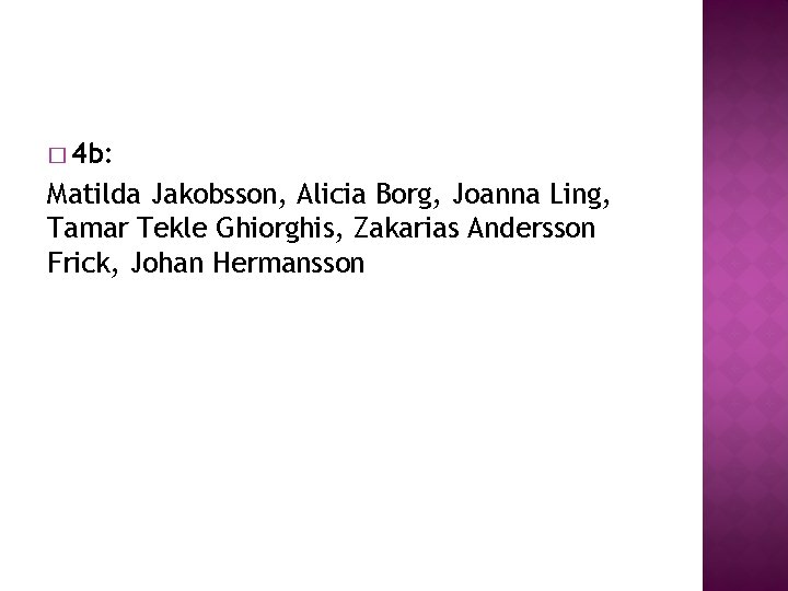 � 4 b: Matilda Jakobsson, Alicia Borg, Joanna Ling, Tamar Tekle Ghiorghis, Zakarias Andersson � 4 b: Matilda Jakobsson, Alicia Borg, Joanna Ling, Tamar Tekle Ghiorghis, Zakarias Andersson
