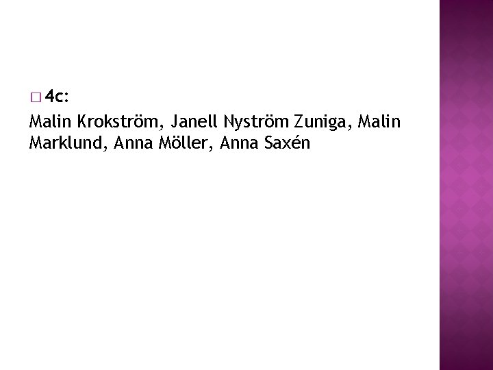 � 4 c: Malin Krokström, Janell Nyström Zuniga, Malin Marklund, Anna Möller, Anna Saxén � 4 c: Malin Krokström, Janell Nyström Zuniga, Malin Marklund, Anna Möller, Anna Saxén