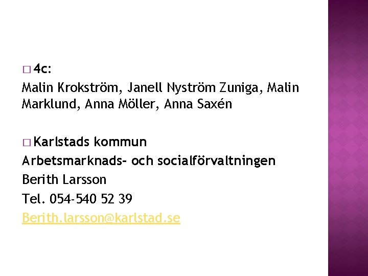 � 4 c: Malin Krokström, Janell Nyström Zuniga, Malin Marklund, Anna Möller, Anna Saxén � 4 c: Malin Krokström, Janell Nyström Zuniga, Malin Marklund, Anna Möller, Anna Saxén