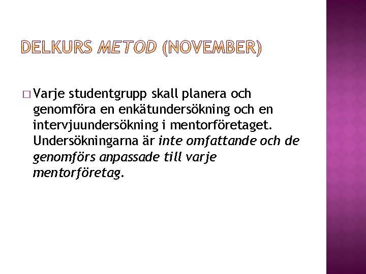 � Varje studentgrupp skall planera och genomföra en enkätundersökning och en intervjuundersökning i mentorföretaget. � Varje studentgrupp skall planera och genomföra en enkätundersökning och en intervjuundersökning i mentorföretaget.