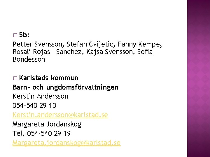 � 5 b: Petter Svensson, Stefan Cvijetic, Fanny Kempe, Rosali Rojas Sanchez, Kajsa Svensson, � 5 b: Petter Svensson, Stefan Cvijetic, Fanny Kempe, Rosali Rojas Sanchez, Kajsa Svensson,