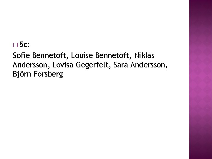 � 5 c: Sofie Bennetoft, Louise Bennetoft, Niklas Andersson, Lovisa Gegerfelt, Sara Andersson, Björn � 5 c: Sofie Bennetoft, Louise Bennetoft, Niklas Andersson, Lovisa Gegerfelt, Sara Andersson, Björn