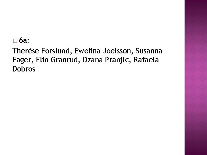 � 6 a: Therése Forslund, Ewelina Joelsson, Susanna Fager, Elin Granrud, Dzana Pranjic, Rafaela � 6 a: Therése Forslund, Ewelina Joelsson, Susanna Fager, Elin Granrud, Dzana Pranjic, Rafaela
