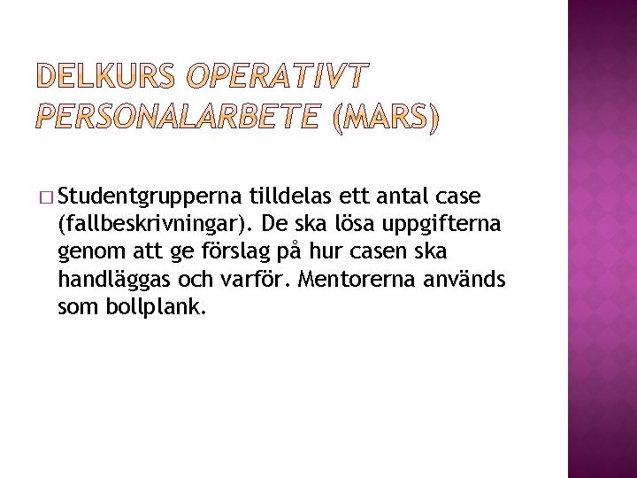 � Studentgrupperna tilldelas ett antal case (fallbeskrivningar). De ska lösa uppgifterna genom att ge � Studentgrupperna tilldelas ett antal case (fallbeskrivningar). De ska lösa uppgifterna genom att ge