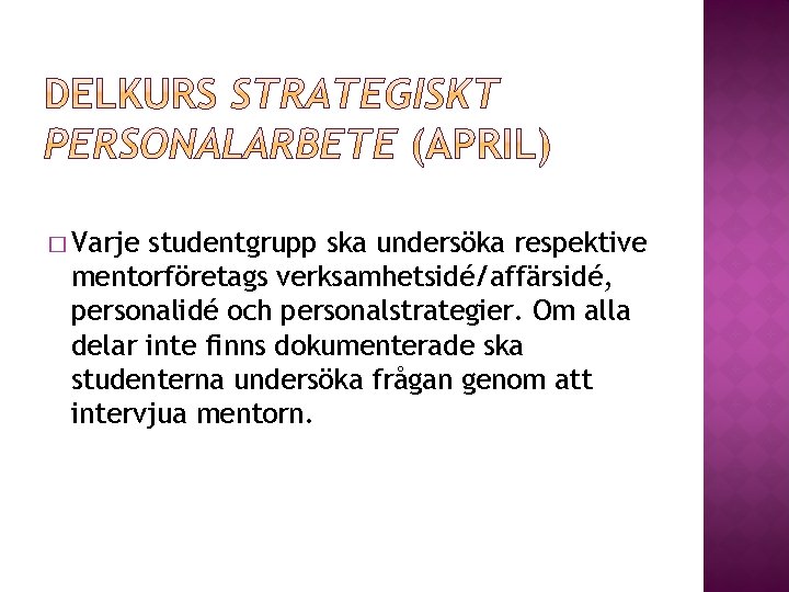 � Varje studentgrupp ska undersöka respektive mentorföretags verksamhetsidé/affärsidé, personalidé och personalstrategier. Om alla delar � Varje studentgrupp ska undersöka respektive mentorföretags verksamhetsidé/affärsidé, personalidé och personalstrategier. Om alla delar
