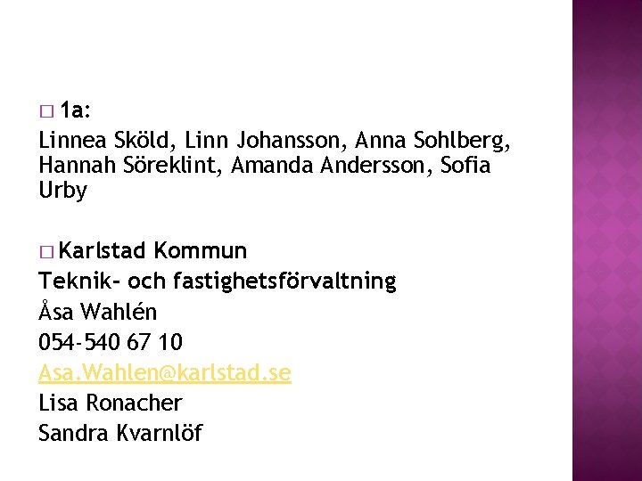 � 1 a: Linnea Sköld, Linn Johansson, Anna Sohlberg, Hannah Söreklint, Amanda Andersson, Sofia � 1 a: Linnea Sköld, Linn Johansson, Anna Sohlberg, Hannah Söreklint, Amanda Andersson, Sofia