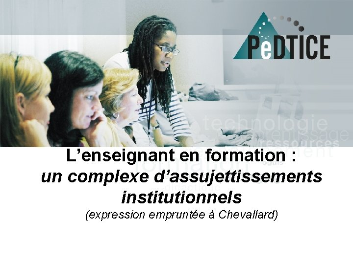 L’enseignant en formation : un complexe d’assujettissements institutionnels (expression empruntée à Chevallard) 