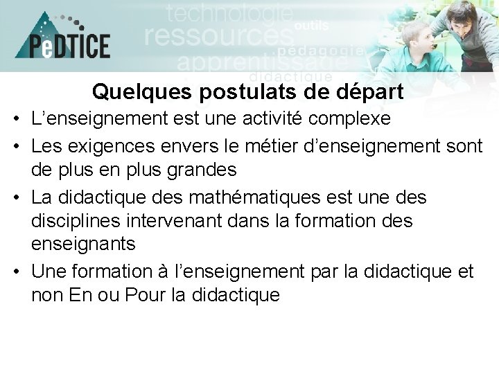 Quelques postulats de départ • L’enseignement est une activité complexe • Les exigences envers