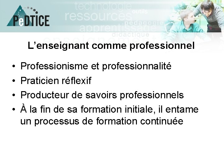 L’enseignant comme professionnel • • Professionisme et professionnalité Praticien réflexif Producteur de savoirs professionnels