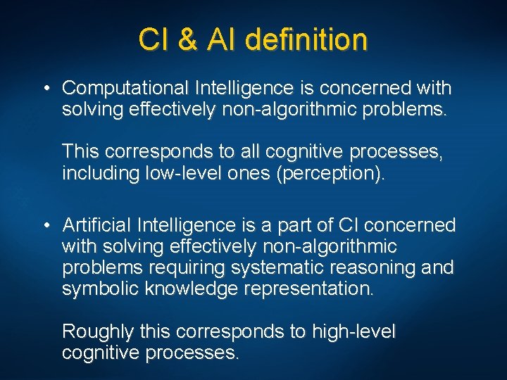 CI & AI definition • Computational Intelligence is concerned with solving effectively non-algorithmic problems.