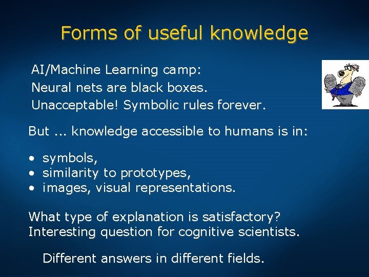 Forms of useful knowledge AI/Machine Learning camp: Neural nets are black boxes. Unacceptable! Symbolic