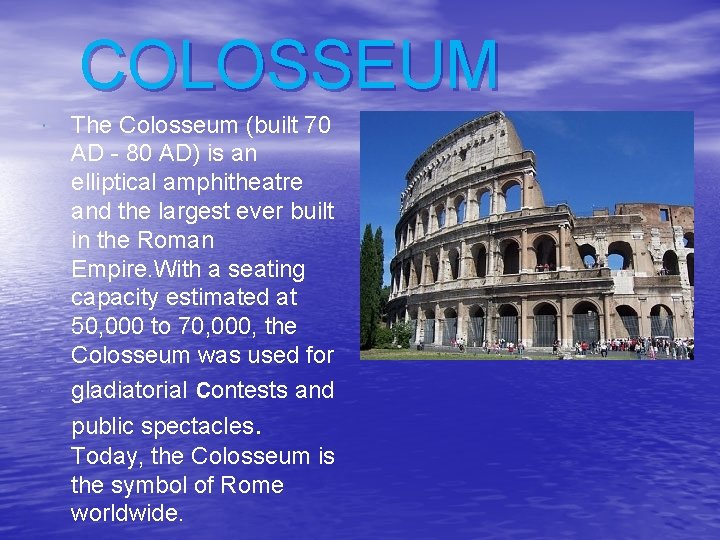 COLOSSEUM The Colosseum (built 70 AD - 80 AD) is an elliptical amphitheatre and