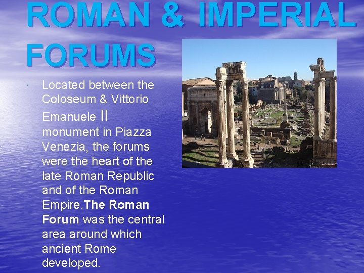 ROMAN & IMPERIAL FORUMS Located between the Coloseum & Vittorio Emanuele II monument in