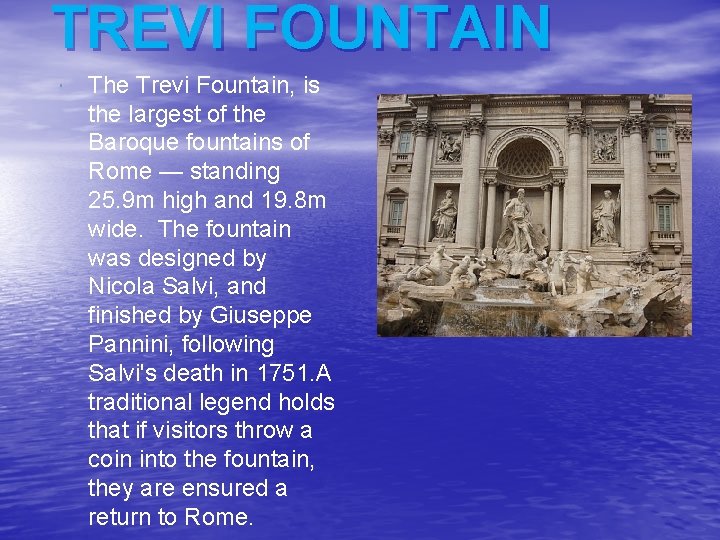 TREVI FOUNTAIN The Trevi Fountain, is the largest of the Baroque fountains of Rome