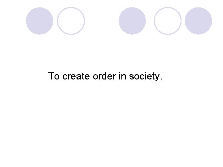 To create order in society. 