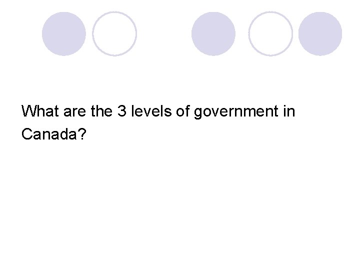 What are the 3 levels of government in Canada? 