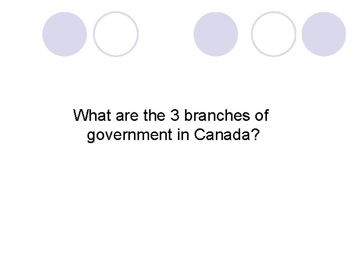 What are the 3 branches of government in Canada? 