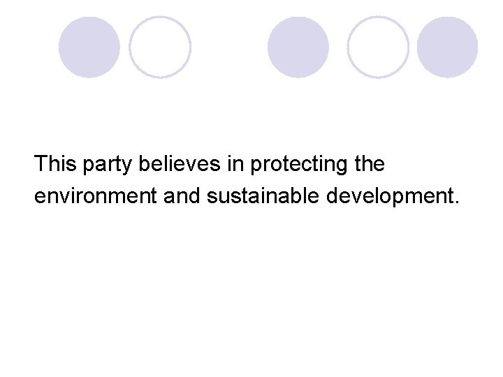 This party believes in protecting the environment and sustainable development. 