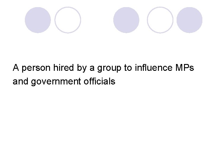 A person hired by a group to influence MPs and government officials 