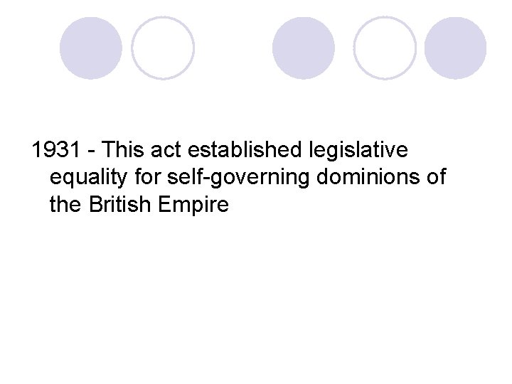 1931 - This act established legislative equality for self-governing dominions of the British Empire