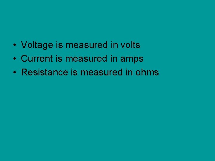  • Voltage is measured in volts • Current is measured in amps •