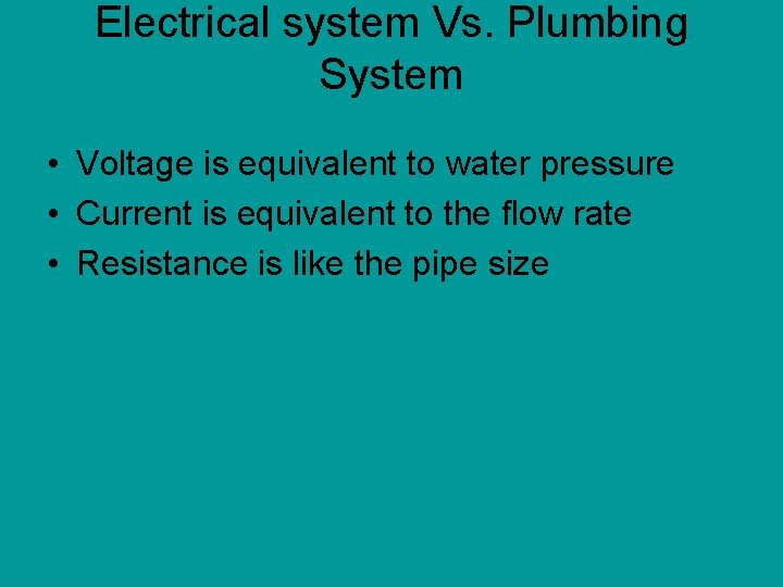 Electrical system Vs. Plumbing System • Voltage is equivalent to water pressure • Current