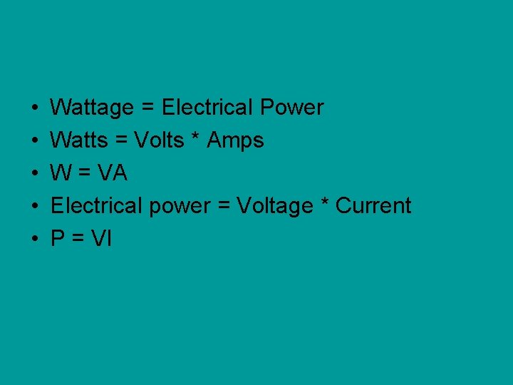  • • • Wattage = Electrical Power Watts = Volts * Amps W