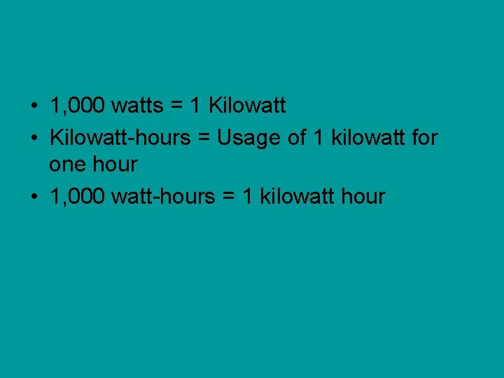  • 1, 000 watts = 1 Kilowatt • Kilowatt-hours = Usage of 1