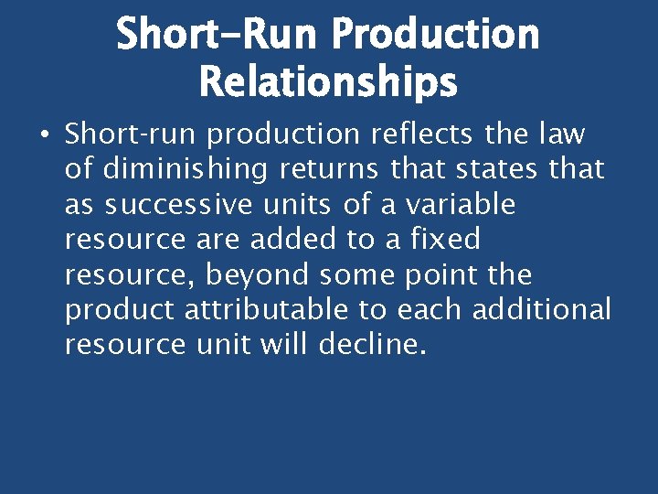 Short-Run Production Relationships • Short‑run production reflects the law of diminishing returns that states Short-Run Production Relationships • Short‑run production reflects the law of diminishing returns that states
