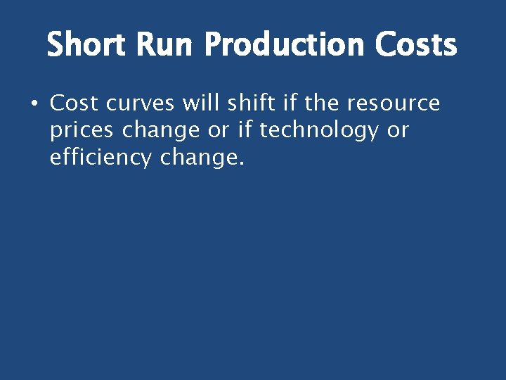 Short Run Production Costs • Cost curves will shift if the resource prices change Short Run Production Costs • Cost curves will shift if the resource prices change