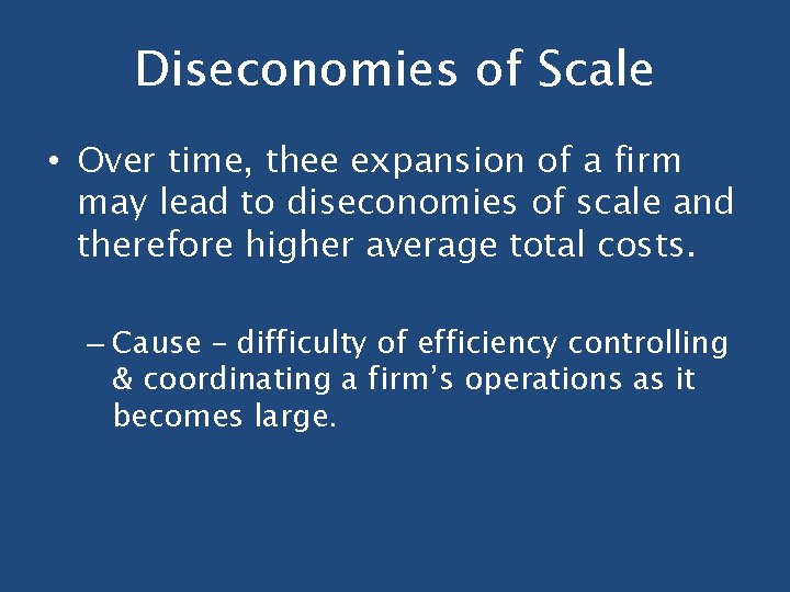 Diseconomies of Scale • Over time, thee expansion of a firm may lead to Diseconomies of Scale • Over time, thee expansion of a firm may lead to