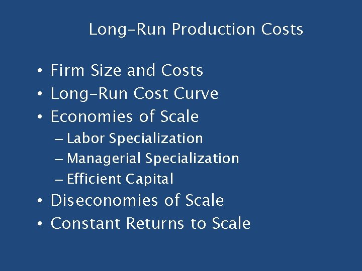 Long-Run Production Costs • Firm Size and Costs • Long-Run Cost Curve • Economies Long-Run Production Costs • Firm Size and Costs • Long-Run Cost Curve • Economies