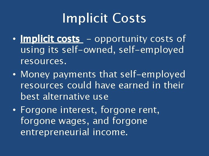 Implicit Costs • Implicit costs - opportunity costs of using its self-owned, self-employed resources. Implicit Costs • Implicit costs - opportunity costs of using its self-owned, self-employed resources.