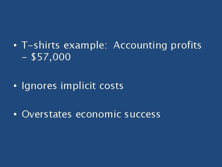 • T-shirts example: Accounting profits - $57, 000 • Ignores implicit costs • • T-shirts example: Accounting profits - $57, 000 • Ignores implicit costs •