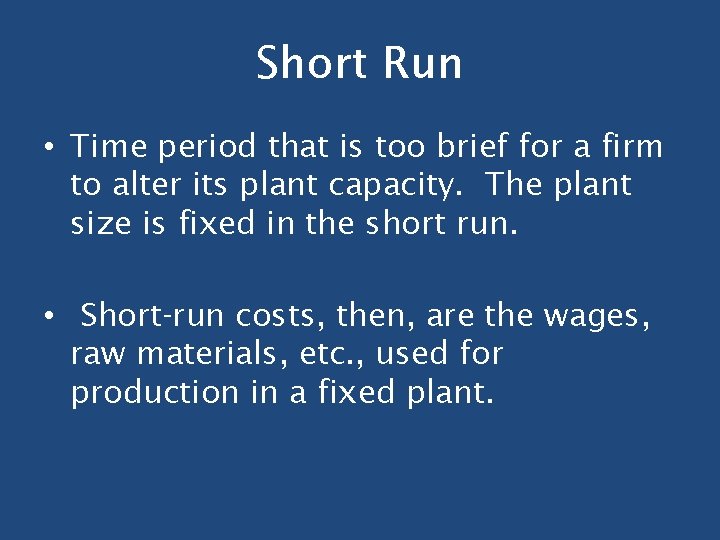 Short Run • Time period that is too brief for a firm to alter Short Run • Time period that is too brief for a firm to alter