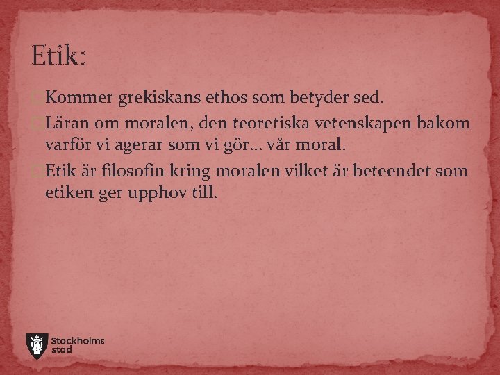 Etik: �Kommer grekiskans ethos som betyder sed. �Läran om moralen, den teoretiska vetenskapen bakom Etik: �Kommer grekiskans ethos som betyder sed. �Läran om moralen, den teoretiska vetenskapen bakom