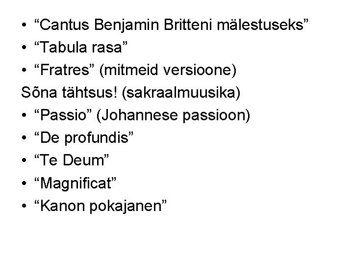  • “Cantus Benjamin Britteni mälestuseks” • “Tabula rasa” • “Fratres” (mitmeid versioone) Sõna