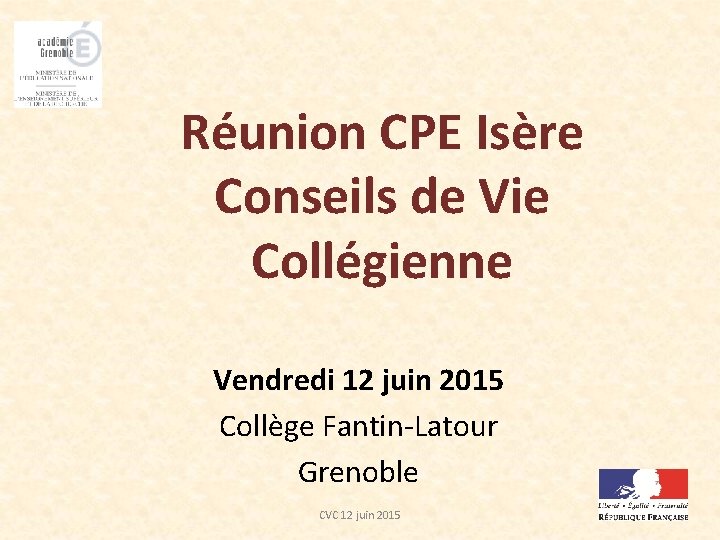 Réunion CPE Isère Conseils de Vie Collégienne Vendredi 12 juin 2015 Collège Fantin-Latour Grenoble