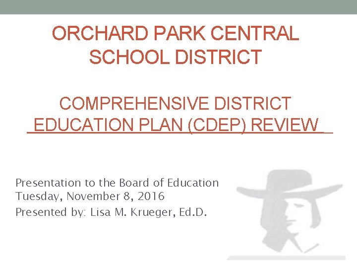 ORCHARD PARK CENTRAL SCHOOL DISTRICT COMPREHENSIVE DISTRICT EDUCATION PLAN (CDEP) REVIEW Presentation to the