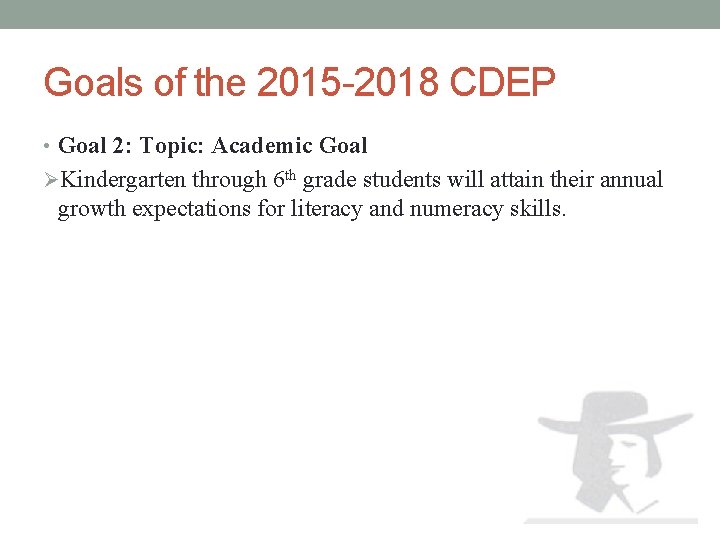 Goals of the 2015 -2018 CDEP • Goal 2: Topic: Academic Goal ØKindergarten through